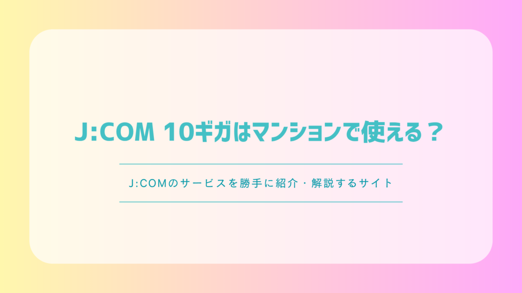 J:COM 10ギガはマンションで使える？料金・対応物件・確認方法を解説